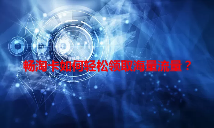 畅淘卡如何轻松领取海量流量？