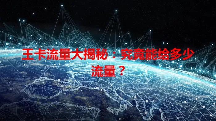 王卡流量大揭秘：究竟能给多少流量？