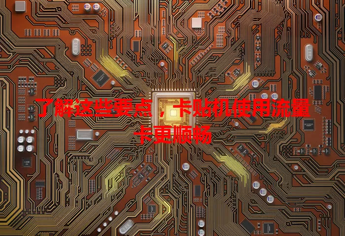 了解这些要点，卡贴机使用流量卡更顺畅