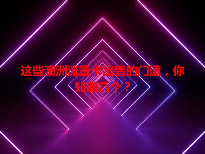 这些澳洲流量卡出售的门道，你知道几个？