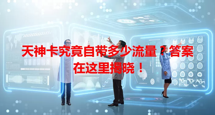 天神卡究竟自带多少流量？答案在这里揭晓！
