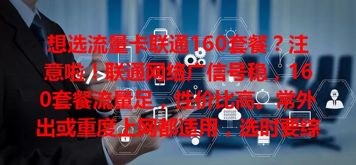 想选流量卡联通160套餐？注意啦！联通网络广信号稳，160套餐流量足，性价比高。常外出或重度上网都适用，选时要综合自身考量，了解细节，畅享便捷实惠！