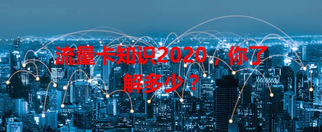 流量卡知识2020，你了解多少？