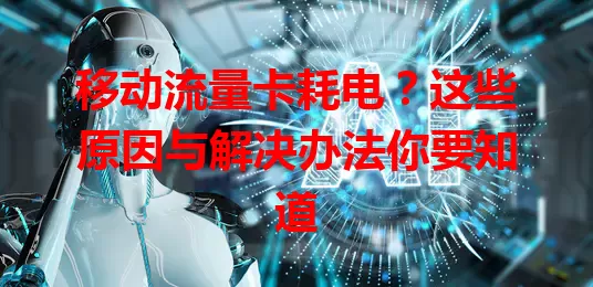 移动流量卡耗电？这些原因与解决办法你要知道