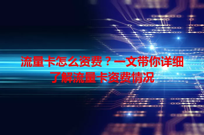 流量卡怎么资费？一文带你详细了解流量卡资费情况