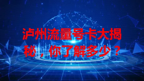 泸州流量号卡大揭秘，你了解多少？