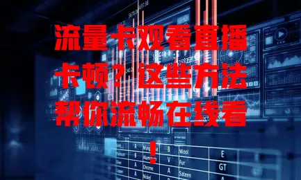 流量卡观看直播卡顿？这些方法帮你流畅在线看！