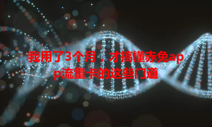 我用了3个月，才搞懂赤兔app流量卡的这些门道