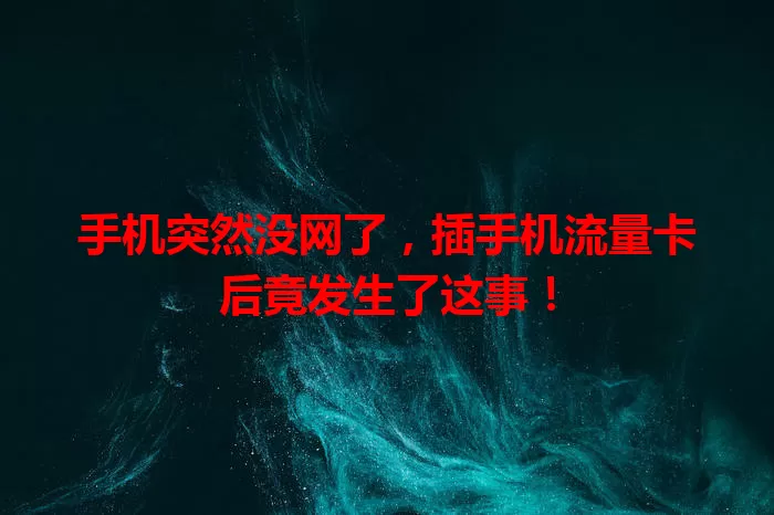 手机突然没网了，插手机流量卡后竟发生了这事！