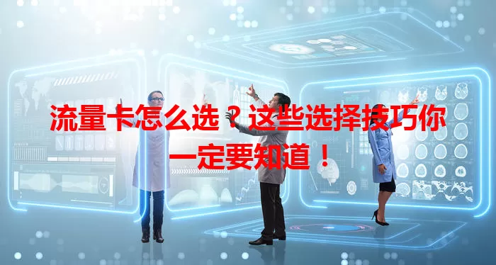 流量卡怎么选？这些选择技巧你一定要知道！