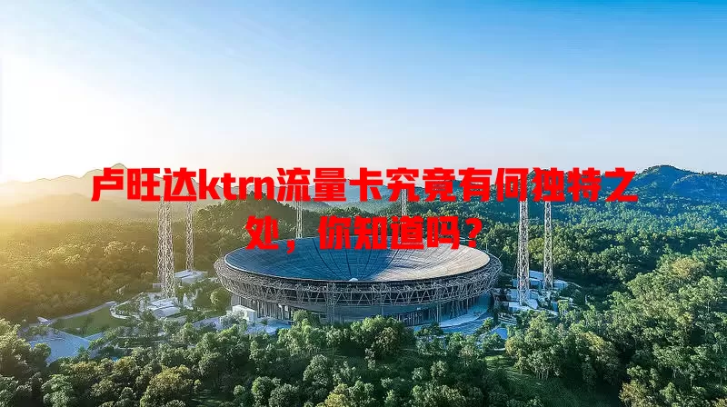 卢旺达ktrn流量卡究竟有何独特之处，你知道吗？