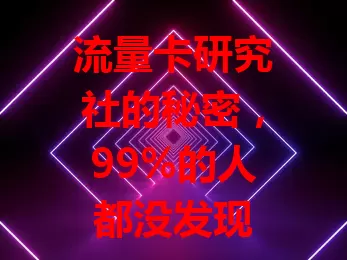 流量卡研究社的秘密，99%的人都没发现
