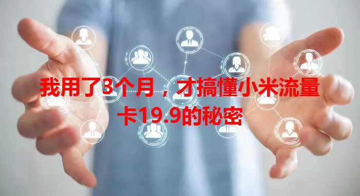 我用了3个月，才搞懂小米流量卡19.9的秘密