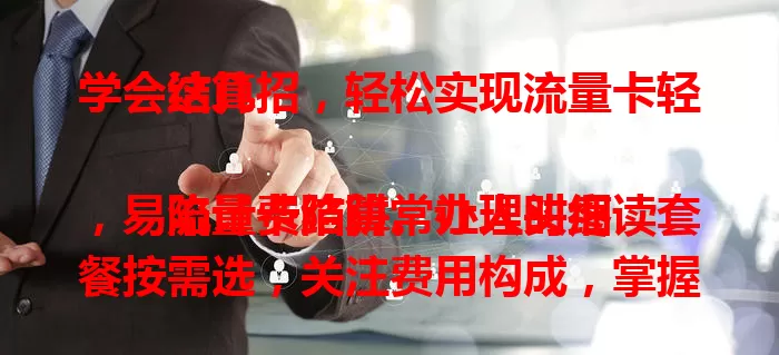 学会这几招，轻松实现流量卡轻结算

流量卡结算常让人头疼，易陷计费陷阱。办理时细读套餐按需选，关注费用构成，掌握充值缴费方式，利用优惠活动，就能轻松搞定轻结算，省心省钱享便捷网络生活。