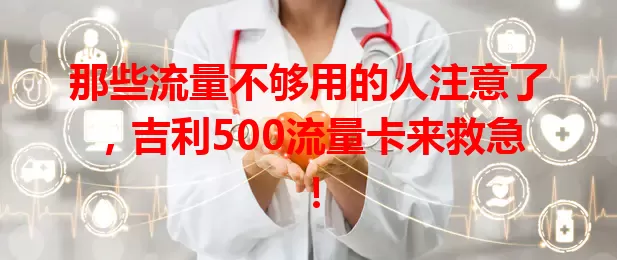那些流量不够用的人注意了，吉利500流量卡来救急！
