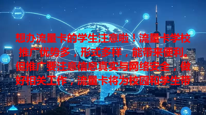 想办流量卡的学生注意啦！流量卡学校推广优势多，形式多样，能带来便利。但推广要注意信息真实与网络安全，做好相关工作，流量卡将为校园和学生带来更多精彩