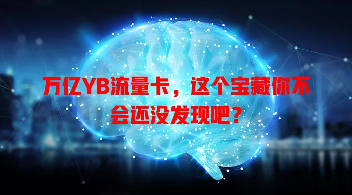 万亿YB流量卡，这个宝藏你不会还没发现吧？