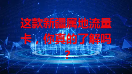 这款新疆属地流量卡，你真的了解吗？