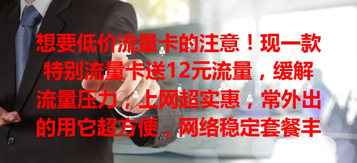 想要低价流量卡的注意！现一款特别流量卡送12元流量，缓解流量压力，上网超实惠，常外出的用它超方便，网络稳定套餐丰富，发愁流量费的快来关注！