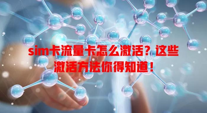 sim卡流量卡怎么激活？这些激活方法你得知道！