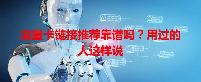 流量卡链接推荐靠谱吗？用过的人这样说
