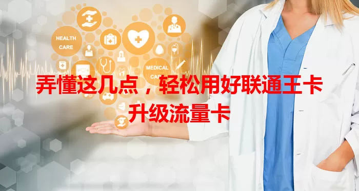 弄懂这几点，轻松用好联通王卡升级流量卡