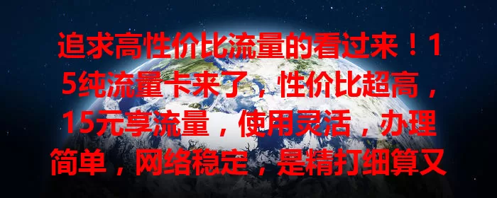 追求高性价比流量的看过来！15纯流量卡来了，性价比超高，15元享流量，使用灵活，办理简单，网络稳定，是精打细算又想畅快上网者的福音