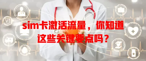 sim卡激活流量，你知道这些关键要点吗？