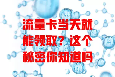 流量卡当天就能领取？这个秘密你知道吗