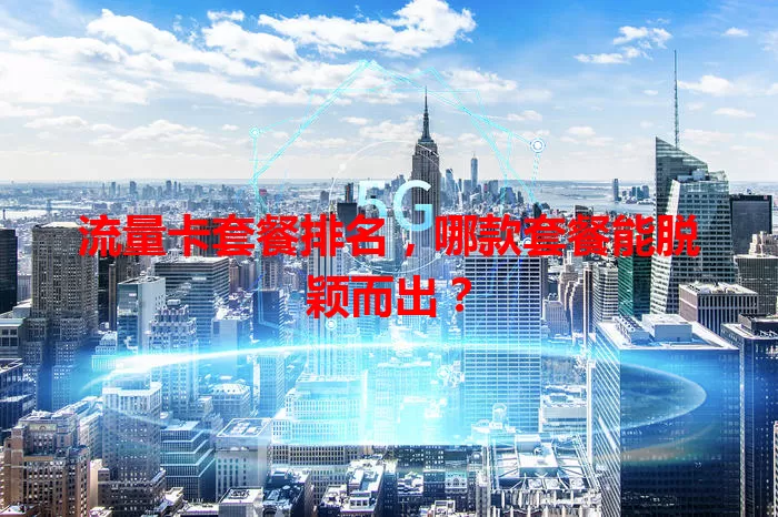 流量卡套餐排名，哪款套餐能脱颖而出？