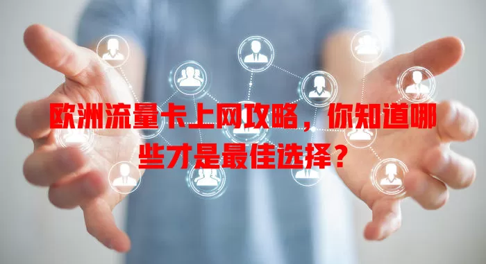 欧洲流量卡上网攻略，你知道哪些才是最佳选择？