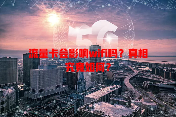 流量卡会影响wifi吗？真相究竟如何？