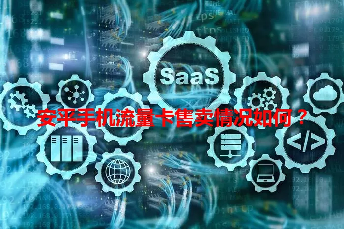 安平手机流量卡售卖情况如何？