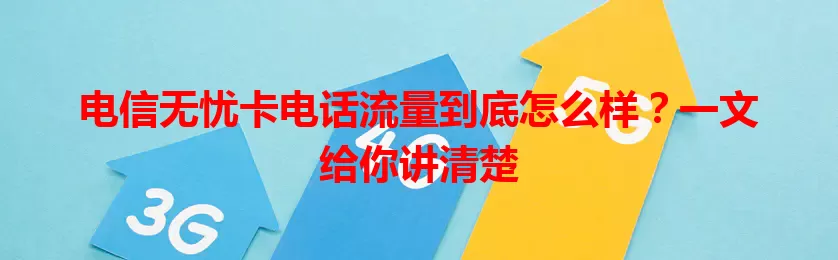 电信无忧卡电话流量到底怎么样？一文给你讲清楚