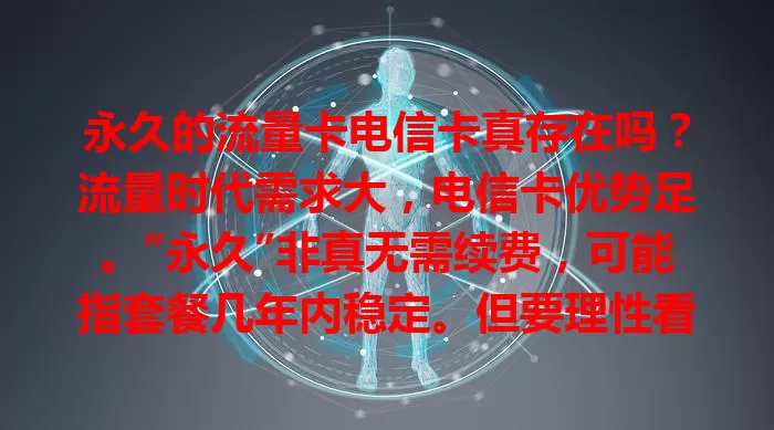 永久的流量卡电信卡真存在吗？流量时代需求大，电信卡优势足。“永久”非真无需续费，可能指套餐几年内稳定。但要理性看待，找卡时多了解，别光看噱头，综合考量选适合的。