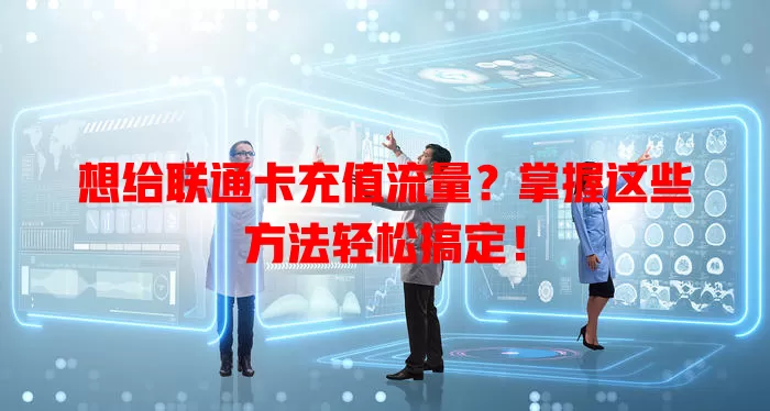 想给联通卡充值流量？掌握这些方法轻松搞定！