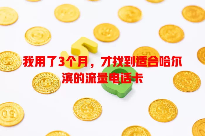 我用了3个月，才找到适合哈尔滨的流量电话卡