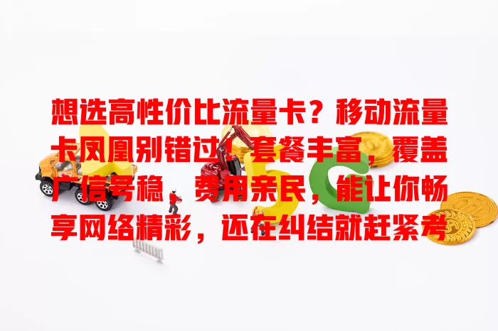 想选高性价比流量卡？移动流量卡凤凰别错过！套餐丰富，覆盖广信号稳，费用亲民，能让你畅享网络精彩，还在纠结就赶紧考虑它！