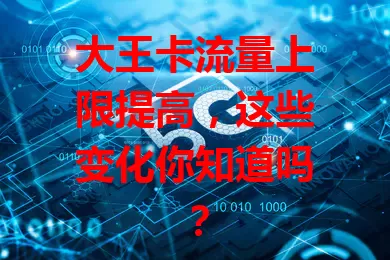 大王卡流量上限提高，这些变化你知道吗？