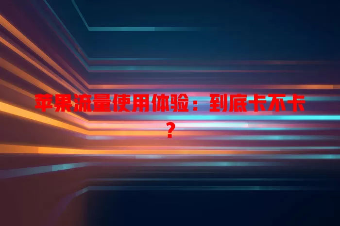 苹果流量使用体验：到底卡不卡？