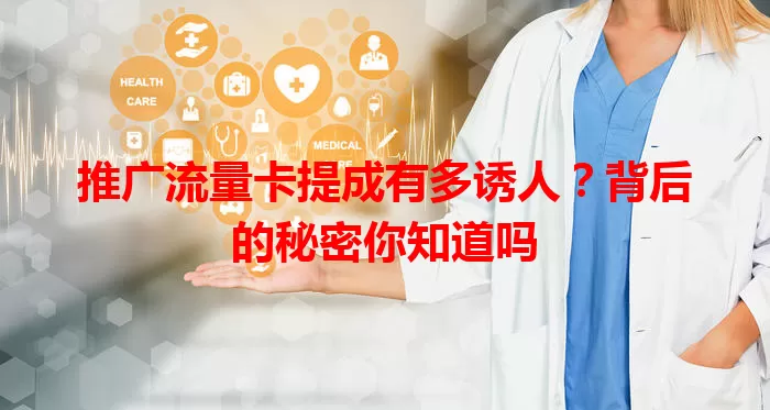 推广流量卡提成有多诱人？背后的秘密你知道吗