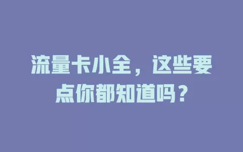 流量卡小全，这些要点你都知道吗？