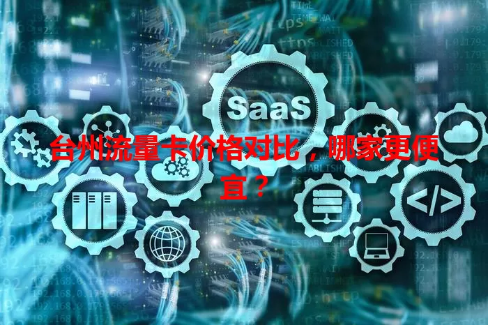 台州流量卡价格对比，哪家更便宜？