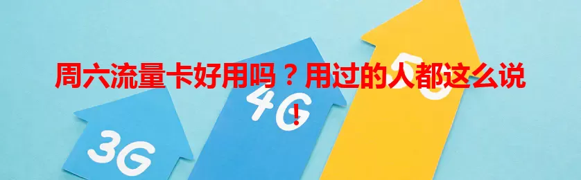 周六流量卡好用吗？用过的人都这么说！