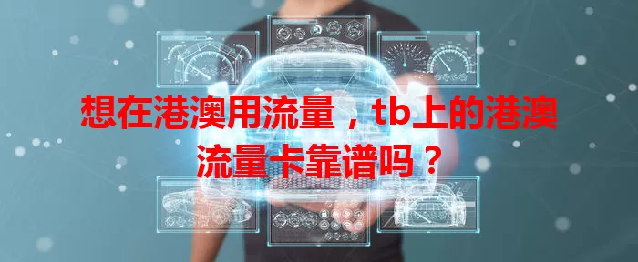 想在港澳用流量，tb上的港澳流量卡靠谱吗？