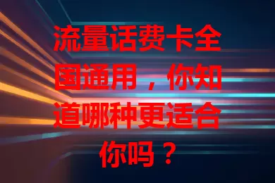 流量话费卡全国通用，你知道哪种更适合你吗？