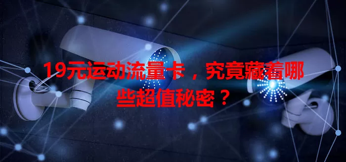 19元运动流量卡，究竟藏着哪些超值秘密？