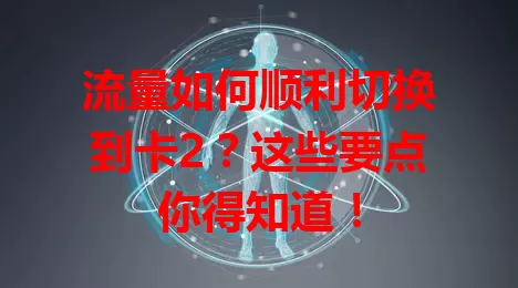 流量如何顺利切换到卡2？这些要点你得知道！