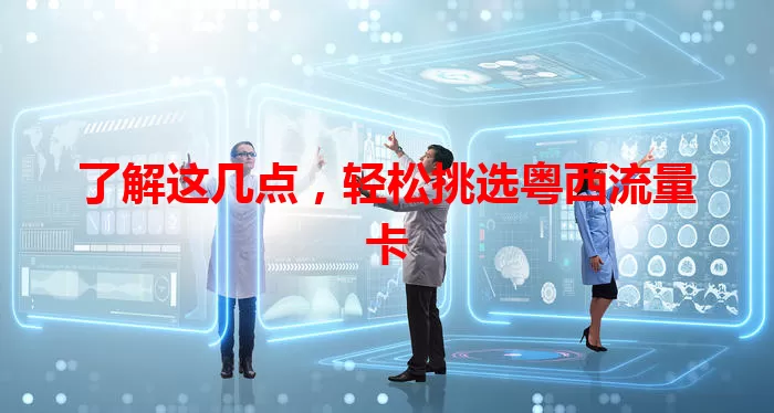 了解这几点，轻松挑选粤西流量卡