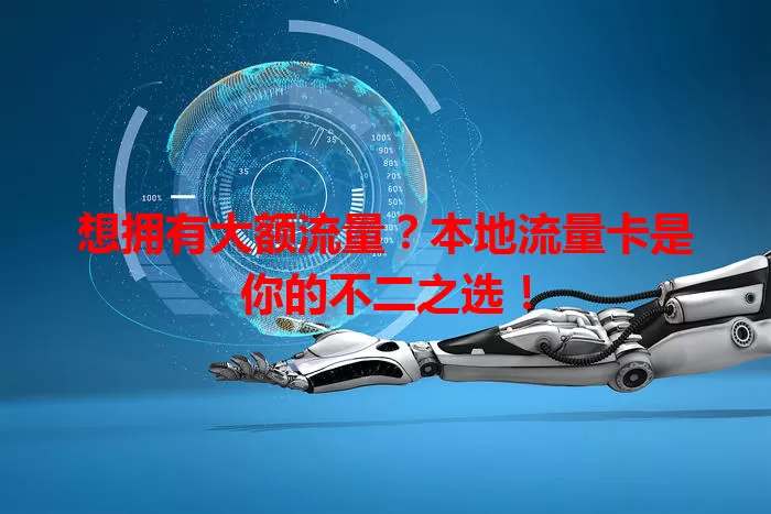 想拥有大额流量？本地流量卡是你的不二之选！